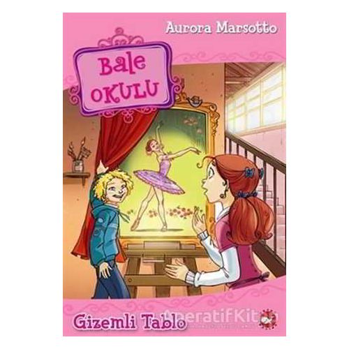 Bale Okulu 5 - Gizemli Tablo - Aurora Marsotto - Beyaz Balina Yayınları