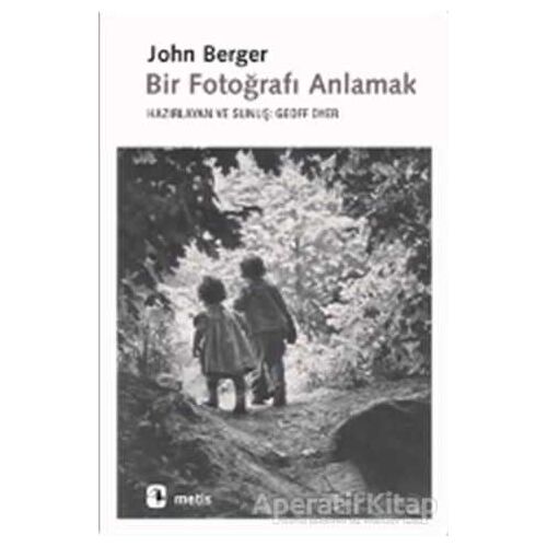 Bir Fotoğrafı Anlamak - John Berger - Metis Yayınları