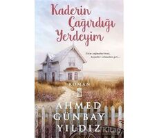 Kaderin Çağırdığı Yerdeyim - Ahmed Günbay Yıldız - Timaş Yayınları