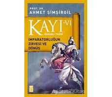 Kayı 6 - İmparatorluğun Zirvesi ve Dönüş - Ahmet Şimşirgil - Timaş Yayınları