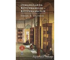 Osmanlılarda Kütüphaneler ve Kütüphanecilik - İsmail E. Erünsal - Timaş Yayınları