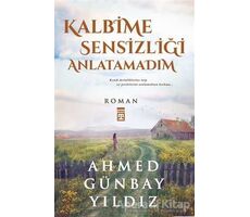 Kalbime Sensizliği Anlatamadım - Ahmed Günbay Yıldız - Timaş Yayınları