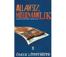 Allahsız Müslümanlık - Ömer Lütfi Mete - Timaş Yayınları