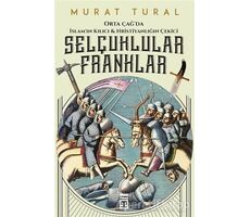 Orta Çağda İslamın Kılıcı ve Hristiyanlığın Çekici: Selçuklular - Franklar