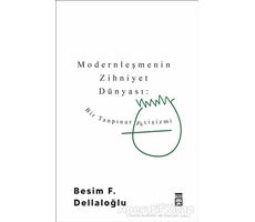 Modernleşmenin Zihniyet Dünyası: Bir Tanpınar Fetişizmi - Besim F. Dellaloğlu - Timaş Yayınları