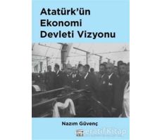Atatürk’ün Ekonomi Devleti Vizyonu - Nazım Güvenç - Anahtar Kitaplar Yayınevi