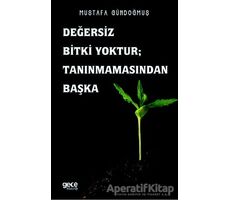 Değersiz Bitki Yoktur ; Tanınmamasından Başka - Mustafa Gündoğmuş - Gece Kitaplığı