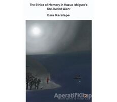 The Ethics of Memory in Kazuo Ishiguro’s The Buried Giant - Esra Karatepe - Cinius Yayınları