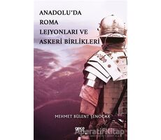 Anadolu’da Roma Lejyonları ve Askeri Birlikleri - Mehmet Bülent Şenocak - Gece Kitaplığı