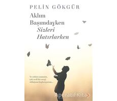 Aklım Başımdayken Sizleri Hatırlarken - Pelin Gökgür - Cinius Yayınları