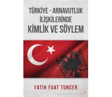 Türkiye Arnavutluk İlişkilerinde Kimlik ve Söylem - Fatih Fuat Tuncer - Cinius Yayınları