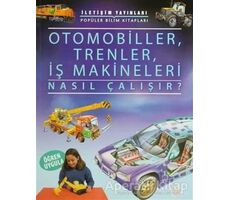 Otomobiller, Trenler, İş Makineleri Nasıl Çalışır? - Kolektif - İletişim Yayınevi