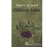 Öldüren Şehir - Ömer Ayhan - İletişim Yayınevi