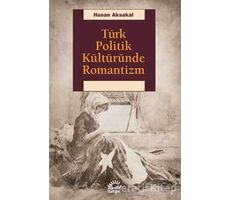 Türk Politik Kültüründe Romantizm - Hasan Aksakal - İletişim Yayınevi