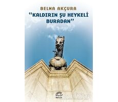Kaldırın Şu Heykeli Buradan - Belma Akçura - İletişim Yayınevi