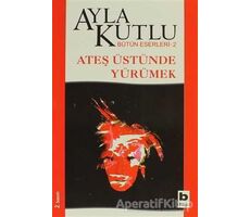 Ateş Üstünde Yürümek - Ayla Kutlu - Bilgi Yayınevi