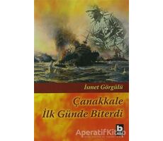 Çanakkale İlk Günde Biterdi - İsmet Görgülü - Bilgi Yayınevi