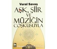 Aşk, Şiir ve Müziğin Coşkusuyla - Vural Savaş - Bilgi Yayınevi