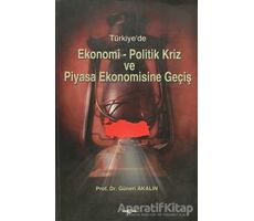 Türkiye’de Ekonomi-Politik Kriz ve Piyasa Ekonomisine Geçiş - Güneri Akalın - Akçağ Yayınları