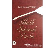 Halk Şiirinde Türkü - Ali Yakıcı - Akçağ Yayınları