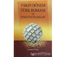 Yakın Dönem Türk Romanı ve Roman İncelemeleri - Mustafa Ayyıldız - Akçağ Yayınları