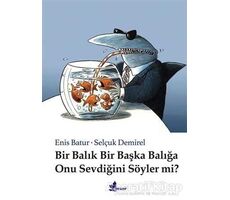 Bir Balık Bir Başka Balığa Onu Sevdiğini Söyler mi? - Enis Batur - Çınar Yayınları