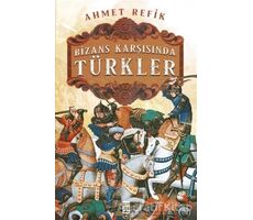 Bizans Karşınsında Türkler - Ahmet Refik - Timaş Yayınları