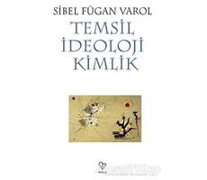 Temsil İdeoloji Kimlik - Sibel Fügan Varol - Varlık Yayınları