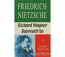 Richard Wagner Bayreuth’da Çağa Aykırı Düşünceler 4 - Friedrich Wilhelm Nietzsche - Say Yayınları