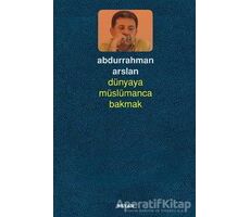 Dünyaya Müslümanca Bakmak - Abdurrahman Arslan - Beyan Yayınları