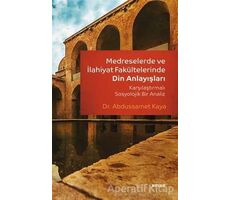 Medreselerde ve İlahiyat Fakültelerinde Din Anlayışları - Abdussamed Kaya - Beyan Yayınları