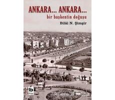 Ankara... Ankara Bir Başkentin Doğuşu - Bilal N. Şimşir - Bilgi Yayınevi