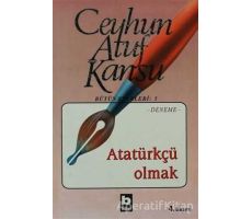 Atatürkçü Olmak - Ceyhun Atuf Kansu - Bilgi Yayınevi