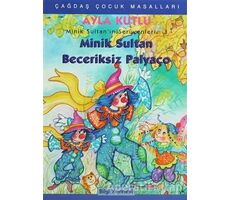 Minik Sultan’ın Serüvenleri: 3 Minik Sultan Beceriksiz Palyaço - Ayla Kutlu - Bilgi Yayınevi