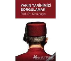 Yakın Tarihimizi Sorgulamak - Sina Akşin - Arkadaş Yayınları