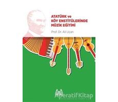 Atatürk ve Köy Enstitülerinde Müzik Eğitimi - Ali Uçan - Arkadaş Yayınları
