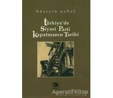 Türkiyede Siyasi Parti Kapatmanın Tarihi - Hüseyin Aykol - İmge Kitabevi Yayınları