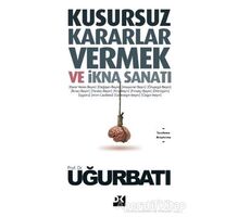 Kusursuz Kararlar Vermek ve İkna Sanatı - Uğur Batı - Doğan Kitap