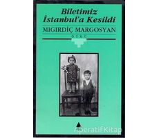 Biletimiz İstanbul’a Kesildi - Mıgırdiç Margosyan - Aras Yayıncılık