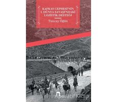 Kafkas Cephesinin 1. Dünya Savaşındaki Lojistik Desteği - Tuncay Öğün - Dergah Yayınları