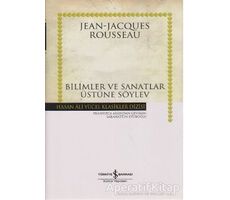 Bilimler ve Sanatlar Üstüne Söylev - Jean-Jacques Rousseau - İş Bankası Kültür Yayınları