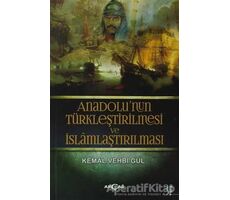 Anadolu’nun Türkleştirilmesi ve İslamlaştırılması - Kemal Vehbi Gül - Akçağ Yayınları