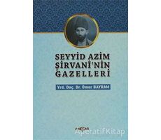 Seyyid Azim Şirvaninin Gazelleri - Ömer Bayram - Akçağ Yayınları