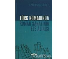 Türk Romanında Roman Sanatının Ele Alınışı - Kadir Can Dilber - Akçağ Yayınları