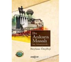 Bu Ankara Masalı Hiç Bitmeyecek - Reyhan Özçiftçi - Akçağ Yayınları