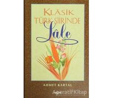 Klasik Türk Şiirinde Lale - Ahmet Kartal - Akçağ Yayınları