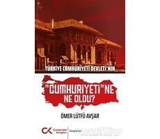 Türkiye Cumhuriyeti Devletinin Cumhuriyetine Ne Oldu? - Ömer Lütfü Avşar - Cumhuriyet Kitapları