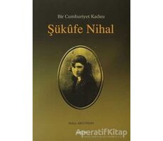 Bir Cumhuriyet Kadını Şükufe Nihal - Hülya Argunşah - Akçağ Yayınları