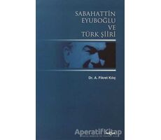 Sabahattin Eyuboğlu ve Türk Şiiri - Fikret Kılıç - Akçağ Yayınları