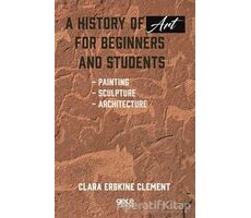 A History of Art For Beginners and Students - Clara Erskine Clement - Gece Kitaplığı
